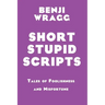 Short Stupid Scripts: Tales of Foolishness and Misfortune