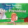 Stop Tweeting and Go to Sleep, Mr. President