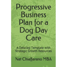 Progressive Business Plan for a Dog Day Care: A Detailed Template with Strategic Growth Resources