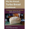 My No-Knead Turbo Bread Cookbook (Introducing "Hands-Free" Technique): From the kitchen of Artisan Bread with Steve