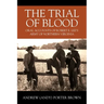The Trial of Blood: Oral Accounts of Robert E. Lee's Army of Northern Virginia
