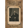 Lincoln's Advice for America in the 21st Century His Words Still Speak