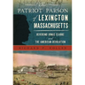 The Patriot Parson of Lexington, Massachusetts: Reverend Jonas Clarke and the American Revolution