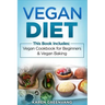 Vegan Diet: Vegan Cookbook for Beginners And Vegan Baking