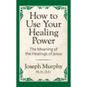 How to Use Your Healing Power: The Meaning of the Healings of Jesus: The Meaning of the Healings of Jesus