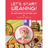 Let's Start Weaning!: An Explicit Cookbook for Your Baby's Food