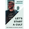 Let's Start A Cult: The Power of Radical Belief