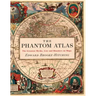 The Phantom Atlas: The Greatest Myths, Lies and Blunders on Maps