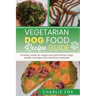Vegetarian dog food recipe guide: Includes meals for vegan dogs