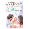 From Cradle to Preschool - What to Expect & What to Do: Help Your Child's Development with Learning Activities, Encouraging Practices & Fun Games