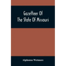 Gazetteer Of The State Of Missouri. With A Map Of The State From The Office Of The Survey Or General, Including The Latest Additions And Surveys To Wh