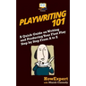 Playwriting 101: A Quick Guide on Writing and Producing Your First Play Step by Step From A to Z
