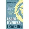Assertiveness Training: Stop People Pleasing, Feeling Guilty, and Caring for What Others Think, and Start Speaking Up, Saying No, and Being Mo