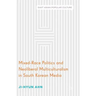 Mixed-Race Politics and Neoliberal Multiculturalism in South Korean Media