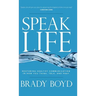 Speak Life: Restoring Healthy Communication in How You Think, Talk, and Pray