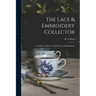 The Lace & Embroidery Collector; a Guide to Collectors of Old Lace and Embroidery