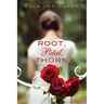 Root, Petal, Thorn