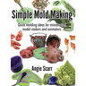 Simple Mold Making: Quick molding ideas for miniaturists, model makers and animators.