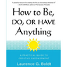 How to Be, Do, or Have Anything: A Practical Guide to Creative Empowerment