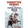 Forgotten Heroes of the South African War 1899-1902