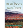 The Bear Dogs of Katahdin: And Other Recollections of a Baxter State Park Ranger