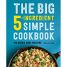 The Big 5-Ingredient Simple Cookbook: 150 Super Easy Recipes