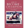 How to Become a Champion: A True Tale of How Christy Reaches the Top (Second Edition)