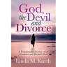 God, the Devil and Divorce: A Transformative Journey Out of Emotional and Spiritual Abuse