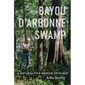 Bayou d'Arbonne Swamp: A Naturalist's Memoir of Place