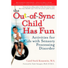 The Out-Of-Sync Child Has Fun: Activities for Kids with Sensory Processing Disorder
