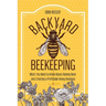 Backyard Beekeeping: What You Need to Know About Raising Bees and Creating a Profitable Honey Business
