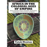 Africa in the Colonial Ages of Empire: Slavery, Capitalism, Racism, Colonialism, Decolonization, Independence as Recolonization, and Beyond
