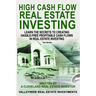 High Cash Flow Real Estate Investing: Learn The Secrets To Creating Hassle-Free Profitable Cash Flows In Real Estate Investing