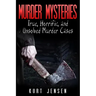 Murder Mysteries: True, Horrific, and Unsolved Murder Cases