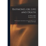 Raymond, or, Life and Death: With Examples of the Evidence for Survial of Memory and Affection After Death