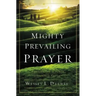 Mighty Prevailing Prayer: Experiencing the Power of Answered Prayer