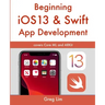 Beginning iOS 13 & Swift App Development: Develop iOS Apps with Xcode 11, Swift 5, Core ML, ARKit and more