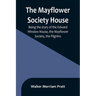 The Mayflower Society House; Being the story of the Edward Winslow House, the Mayflower Society, the Pilgrims