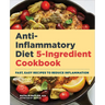 Anti-Inflammatory Diet 5-Ingredient Cookbook: Fast, Easy Recipes to Reduce Inflammation