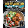 The Anti-Inflammatory Air Fryer Cookbook: Easy and Healthy Air Fryer Cooking Recipes to Guide You Lose Weight Scientifically and Let You Feel Years Yo