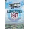 Air Warfare, 1917 - The Aviation War as it was being Fought from the Allied Perspective