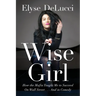 Wise Girl: How the Mafia Taught Me to Succeed on Wall Street... and in Comedy