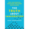 The Truth about Immigration: Why Successful Societies Welcome Newcomers