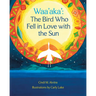 Waa'aka': The Bird Who Fell in Love with the Sun