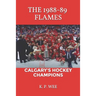 The 1988-89 Flames: Calgary's Hockey Champions