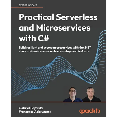 Practical Serverless and Microservices with C#: Build resilient and secure microservices with the .NET stack and embrace serverless development in Azu
