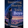 Inspiring Stories for Teen Boys: Navigating Puberty, Gaming, Identity, Social Media - A Motivational Chapter Book of Confidence, Courage, and Kindness