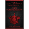 Norse Mythology, Vikings, Magic & Runes: Stories, Legends & Timeless Tales From Norse & Viking Folklore + A Guide To The Rituals, Spells & Meanings of