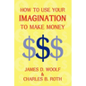 How to Use Your Imagination to Make Money (Business Classic)