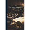 Edgar Allan Poe: His Life, Letters, And Opinions